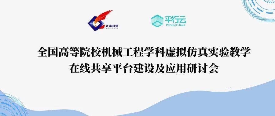 共享云平台 | 平行云助力全国高等院校机械工程学科虚拟仿真实验教学在线共享平台建设及应用研讨会